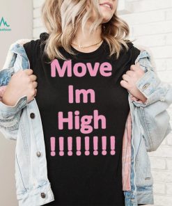 Get It Now Move Im High T Shirt