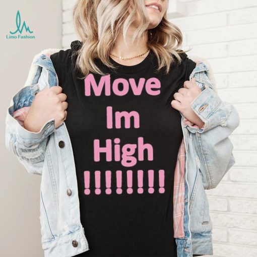 Get It Now Move Im High T Shirt