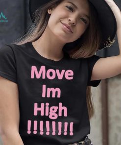 Get It Now Move Im High T Shirt