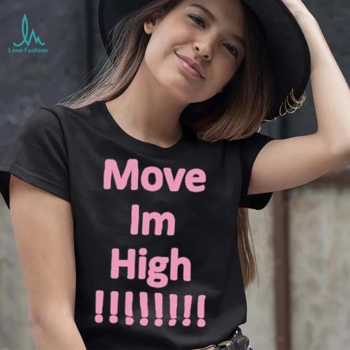 Get It Now Move Im High T Shirt