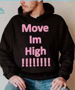 Get It Now Move Im High T Shirt