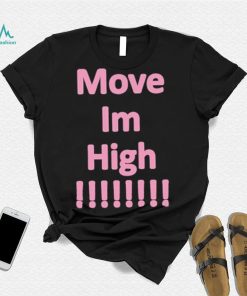 Get It Now Move Im High T Shirt