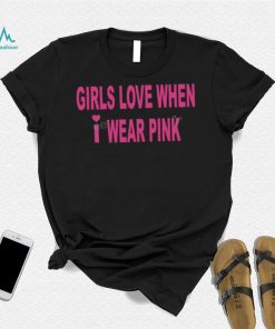 Girls Love When I Wear Pink Hoodies Lucca7 shirt
