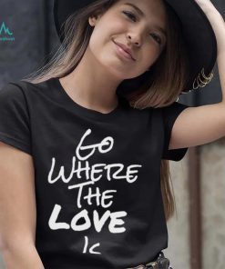 Go Where The Love Is Coco Shirt