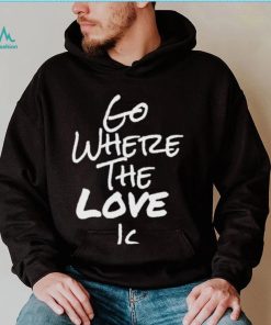 Go Where The Love Is Coco Shirt