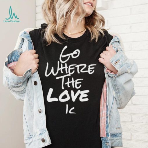 Go Where The Love Is Coco Shirt