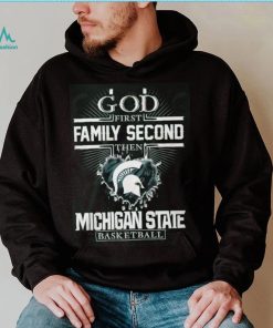 God First Family Second Then Michigan State Basketball T Shirt, hoodie, sweater, long sleeve and tank top God First Family Second Then Michigan State Basketball T Shirt