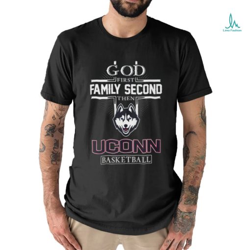 God First Family Second Then UConn Huskies Basketball T Shirt