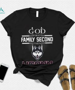 God First Family Second Then UConn Huskies Basketball T Shirt