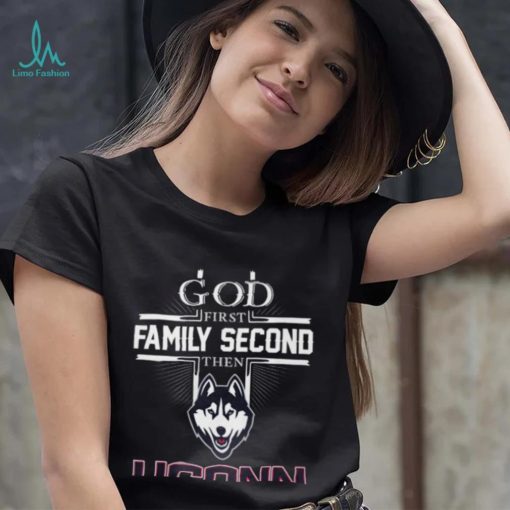 God First Family Second Then UConn Huskies Basketball T Shirt