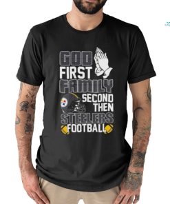 God first family second then Pittsburgh Steelers Football shirt