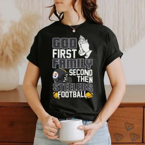 God first family second then Pittsburgh Steelers Football shirt