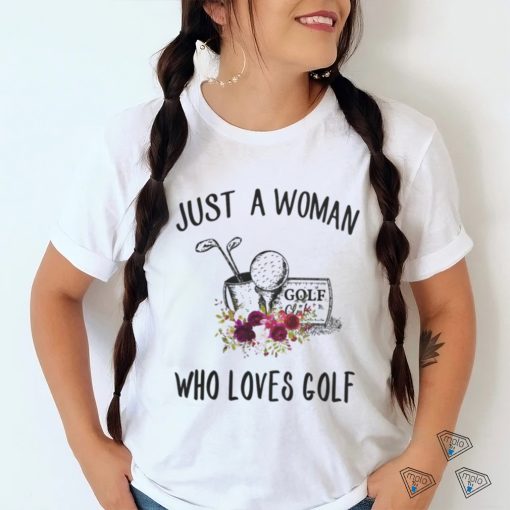 Golf t shirt, just a woman who loves golf t shirt