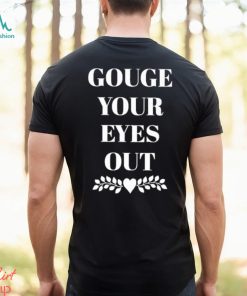 Gouge Your Eyes Out shirt