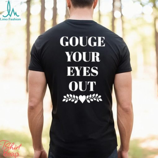 Gouge Your Eyes Out shirt