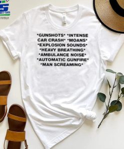 Gunshots Intense Car Crash Moans Explosion Sounds Heavy Breathing Ambulance Noise Automatic Gunfire T Shirt