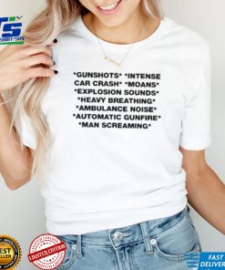 Gunshots Intense Car Crash Moans Explosion Sounds Heavy Breathing Ambulance Noise Automatic Gunfire T Shirt