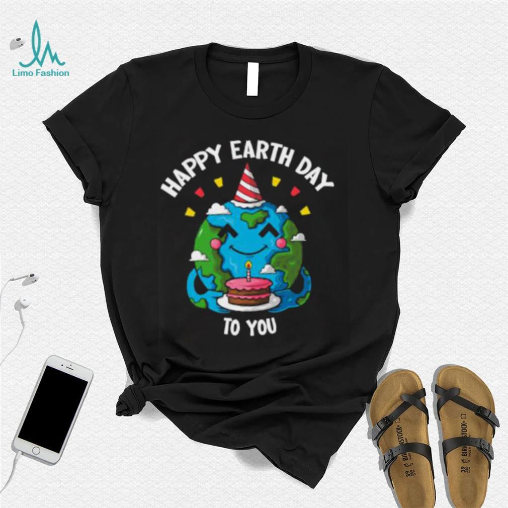 Happy Earth Day To You Birthday Cake T Shirt Happy Earth Day To You Birthday Cake T Shirt