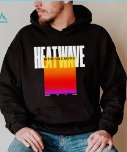 Heatwave In The Cold North shirt