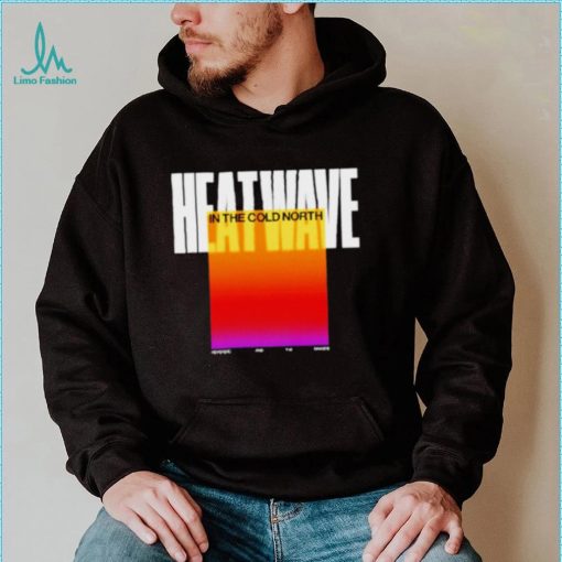 Heatwave In The Cold North shirt