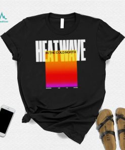 Heatwave In The Cold North shirt