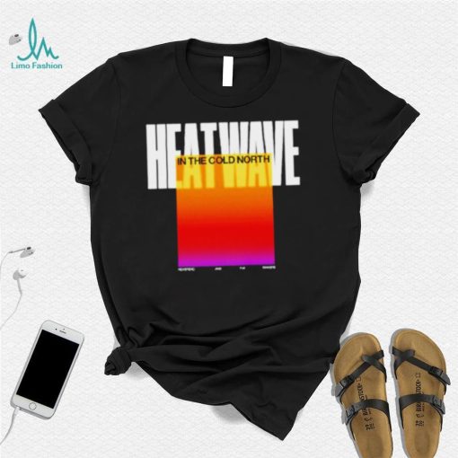 Heatwave In The Cold North shirt