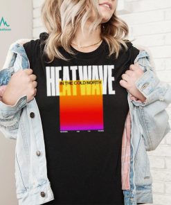 Heatwave In The Cold North shirt