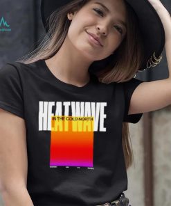 Heatwave In The Cold North shirt