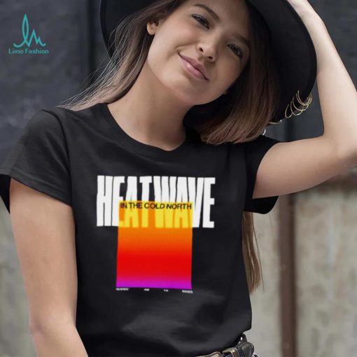 Heatwave In The Cold North shirt