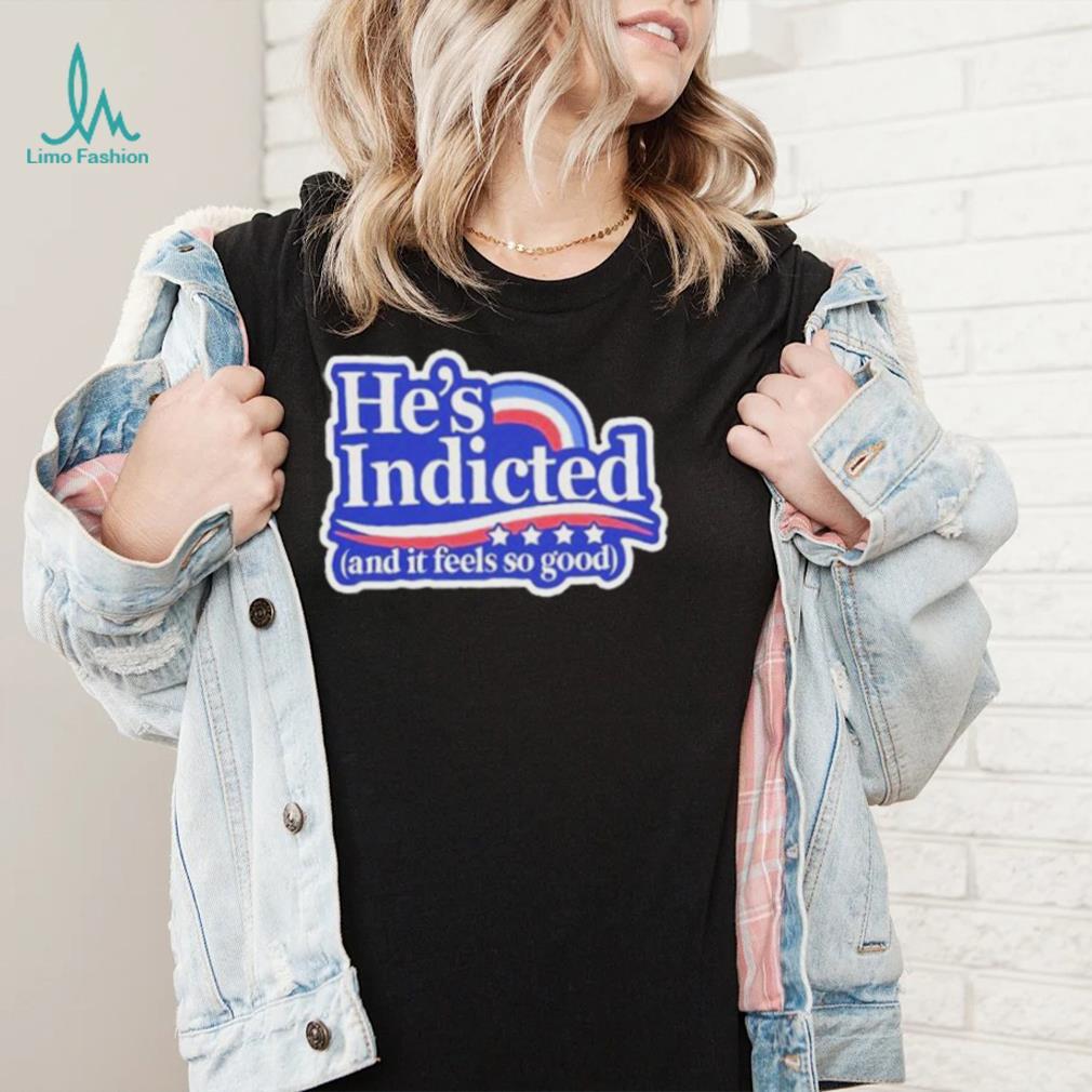 He’s indicted and it feels so good shirt He’s indicted and it feels so good shirt