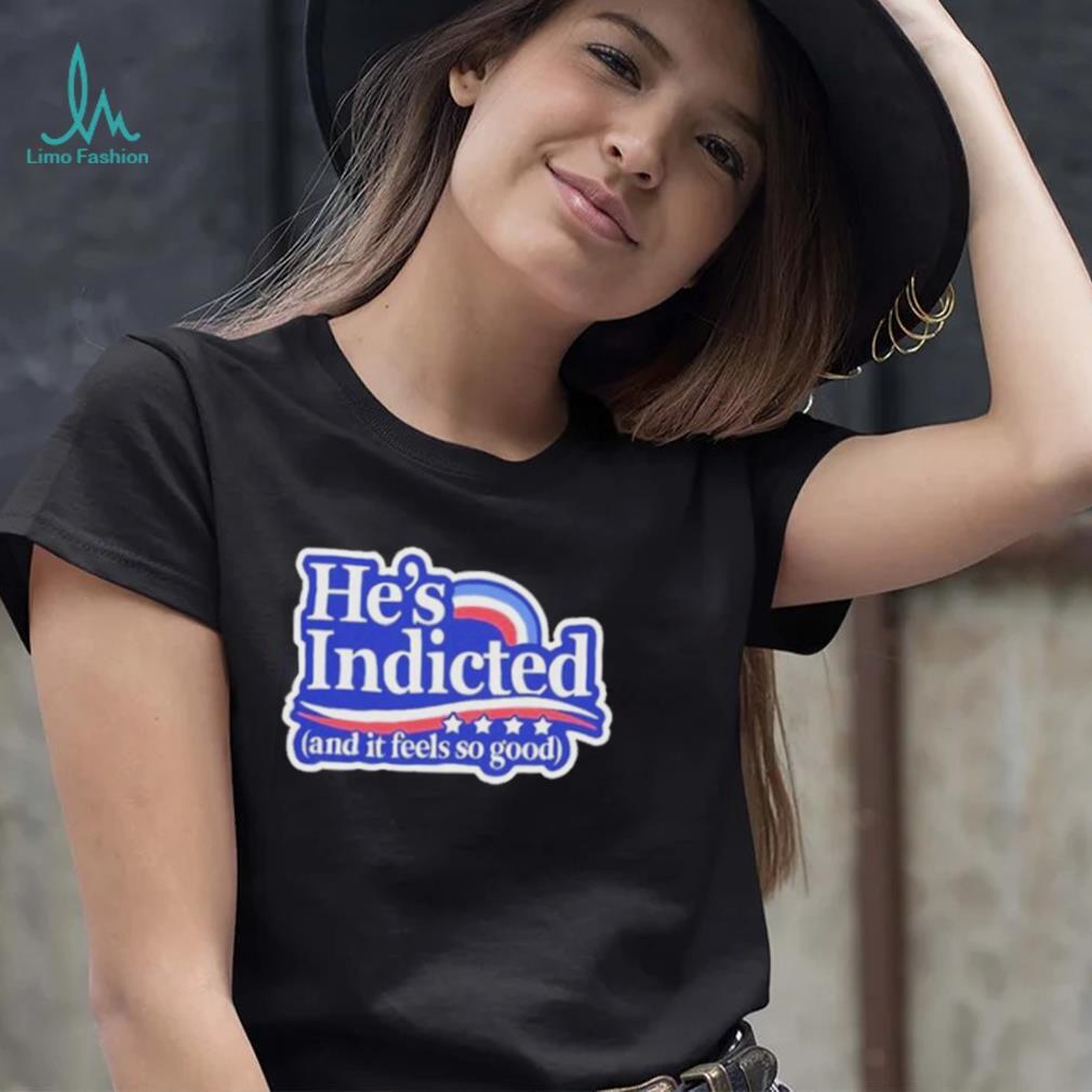He’s indicted and it feels so good shirt He’s indicted and it feels so good shirt