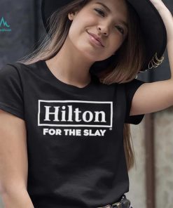 Hilton For The Slay Shirt