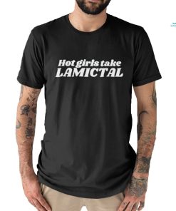 Hot Girls Take Lamictal Shirt