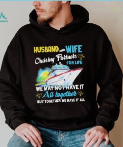 Husband and wife cruising partners for life we may not have it au together but together we have it all shirt, hoodie, sweater, long sleeve and tank top Husband and wife cruising partners for life we may not have it au together but together we have it all shirt