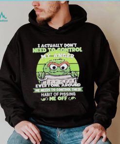 I Actually Don’t Need To Control My Anger Everyone Around Me Needs To Control Their Habit Of Pissing Me Off Sweatshirt