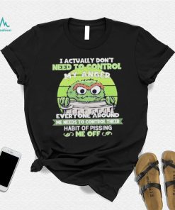 I Actually Don’t Need To Control My Anger Everyone Around Me Needs To Control Their Habit Of Pissing Me Off Sweatshirt