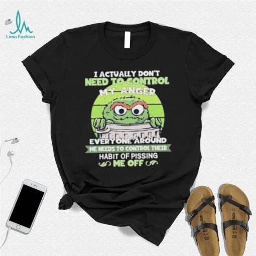 I Actually Don’t Need To Control My Anger Everyone Around Me Needs To Control Their Habit Of Pissing Me Off Sweatshirt