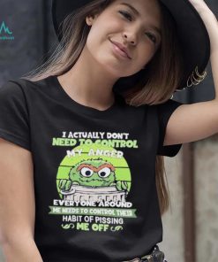 I Actually Don’t Need To Control My Anger Everyone Around Me Needs To Control Their Habit Of Pissing Me Off Sweatshirt
