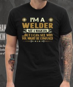 I Am A Welder Not A Magician Profession T Shirt