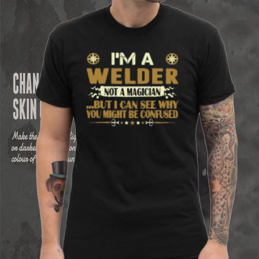 I Am A Welder Not A Magician Profession T Shirt