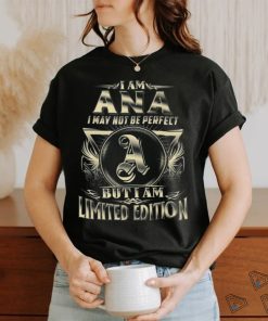 I Am Ana I May Not Be Perfect but I Am Limited Edition Shirt