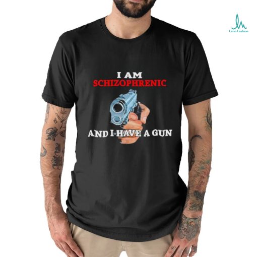 I Am Schizophrenic And I Have A Gun 2023 Shirt
