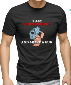 I Am Schizophrenic And I Have A Gun 2023 Shirt