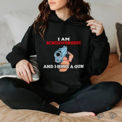 I Am Schizophrenic And I Have A Gun 2023 Shirt