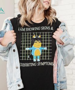 I Am Showing Signs And Exhibiting Symptoms 2023 Shirt