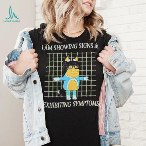 I Am Showing Signs And Exhibiting Symptoms 2023 Shirt
