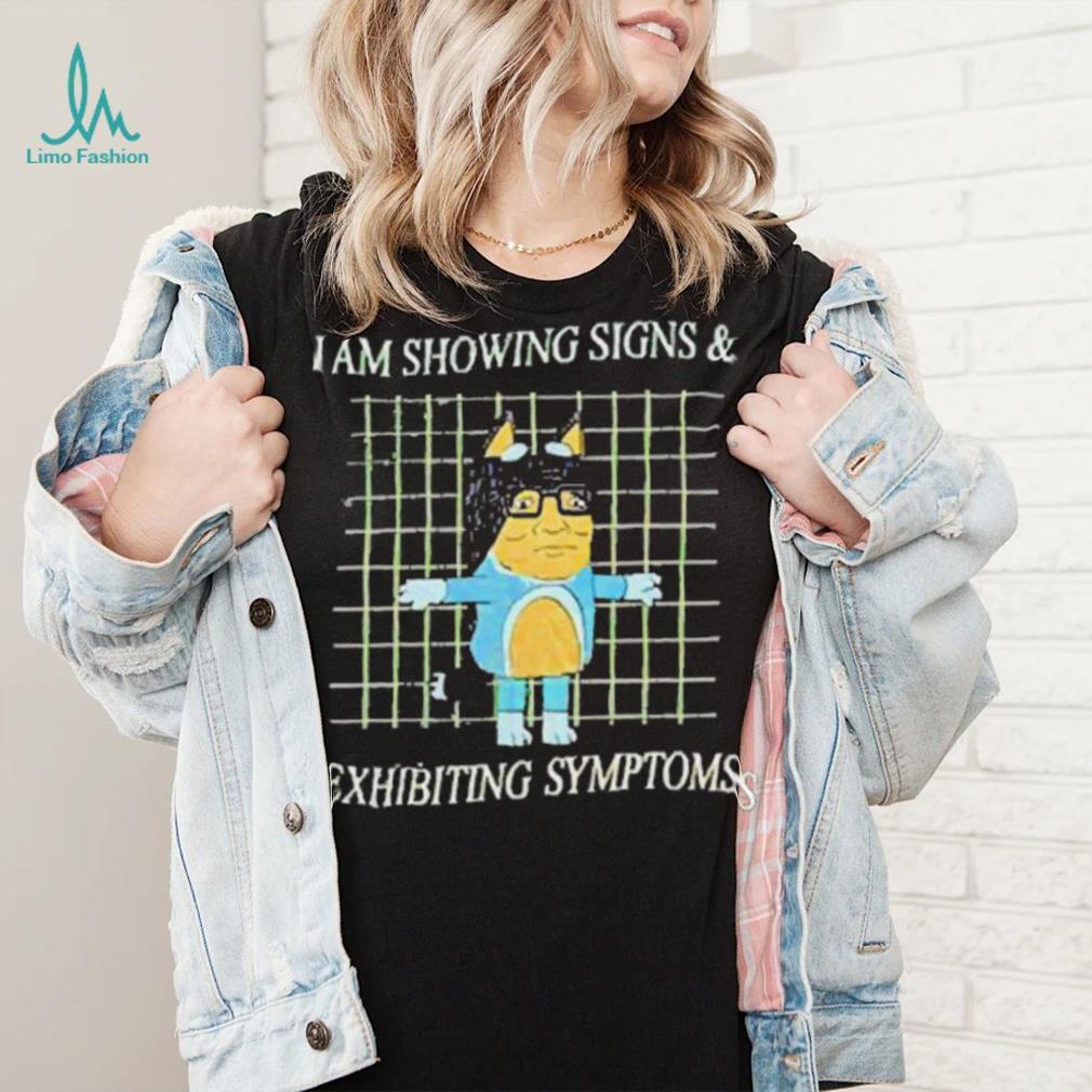I Am Showing Signs And Exhibiting Symptoms 2023 Shirt I Am Showing Signs And Exhibiting Symptoms 2023 Shirt