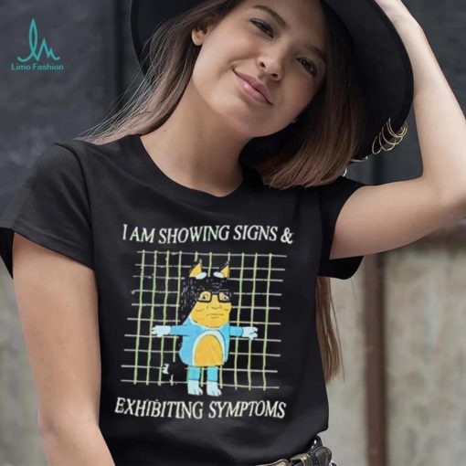 I Am Showing Signs And Exhibiting Symptoms 2023 Shirt
