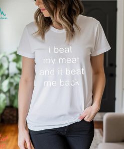 I Beat My Meat And I Beat Me Back Long Sleeve Tee Shirt FeluMHA