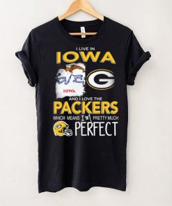 I Live In Iowa And I Love The Packers Which Means I’m Pretty Much Hat Perfect Shirt